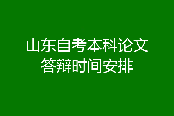 山东自考本科论文答辩时间安排