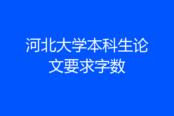 河北大学本科生论文要求字数