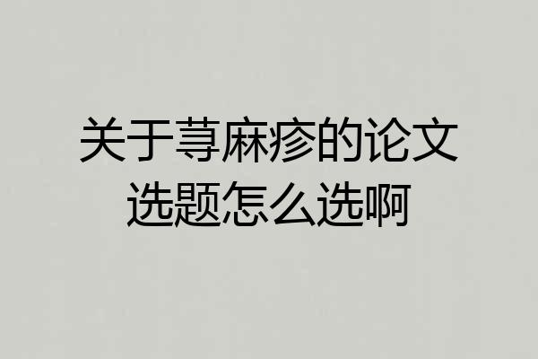 关于荨麻疹的论文选题怎么选啊