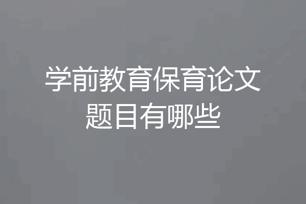 学前教育保育论文题目有哪些