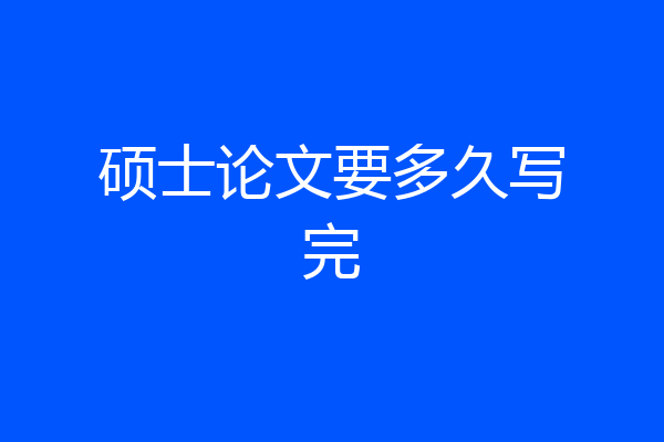 硕士论文要多久写完