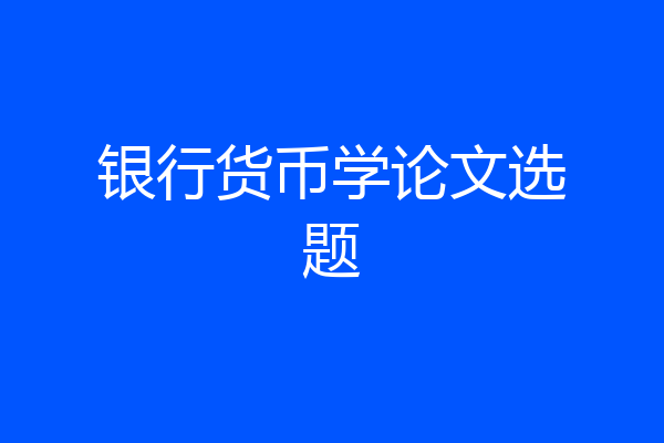 银行货币学论文选题
