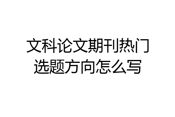 文科论文期刊热门选题方向怎么写