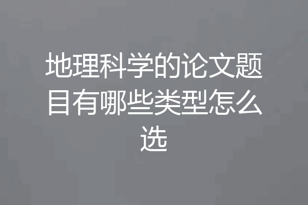 地理科学的论文题目有哪些类型怎么选