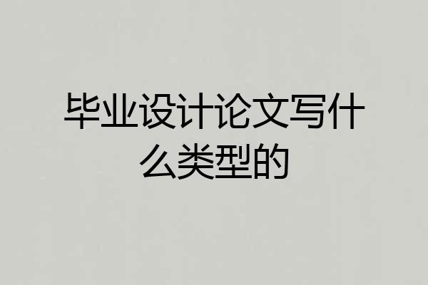 毕业设计论文写什么类型的