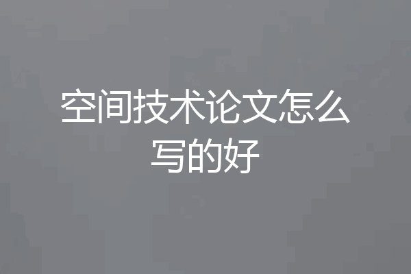 空间技术论文怎么写的好