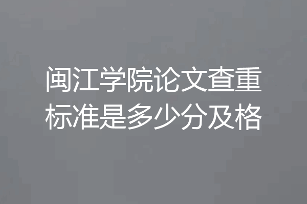 闽江学院论文查重标准是多少分及格