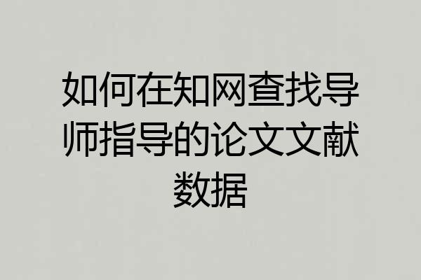 如何在知网查找导师指导的论文文献数据
