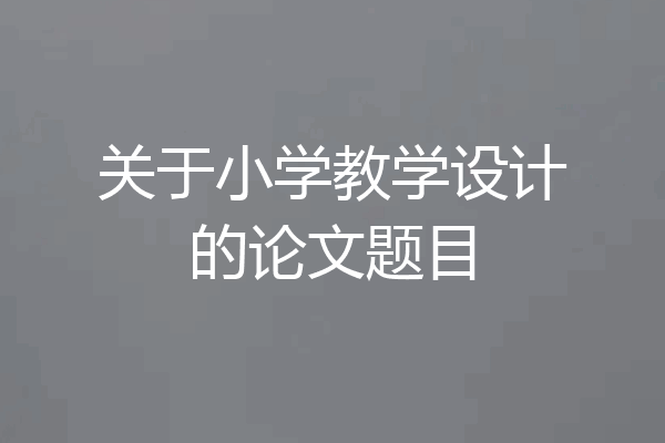 关于小学教学设计的论文题目