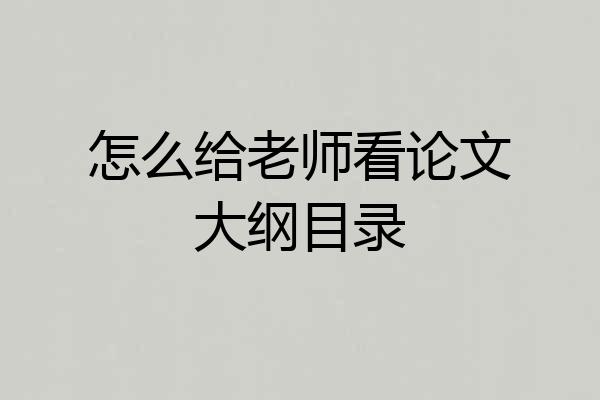 怎么给老师看论文大纲目录