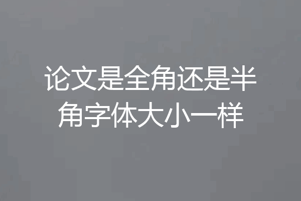 论文是全角还是半角字体大小一样