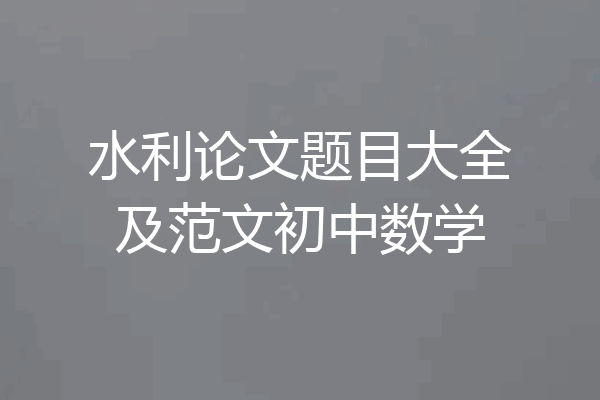 水利论文题目大全及范文初中数学