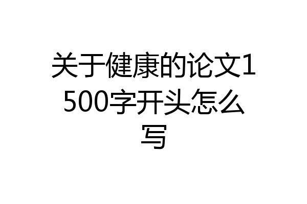 关于健康的论文1500字开头怎么写