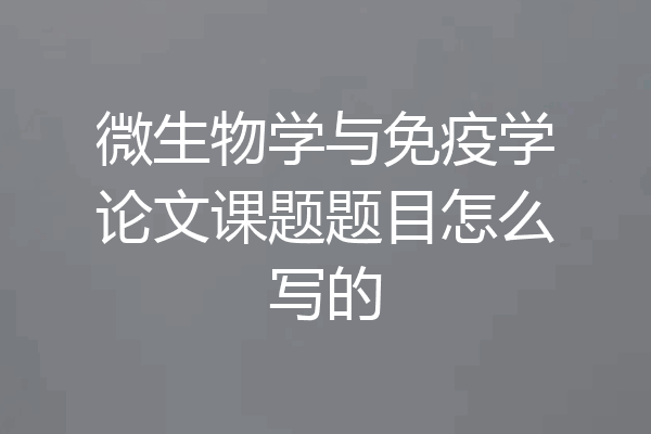 微生物学与免疫学论文课题题目怎么写的