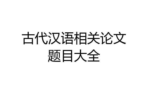 古代汉语相关论文题目大全