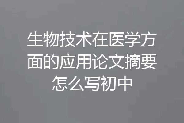 生物技术在医学方面的应用论文摘要怎么写初中