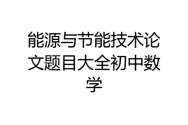 能源与节能技术论文题目大全初中数学