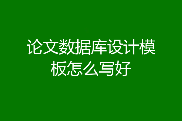 论文数据库设计模板怎么写好