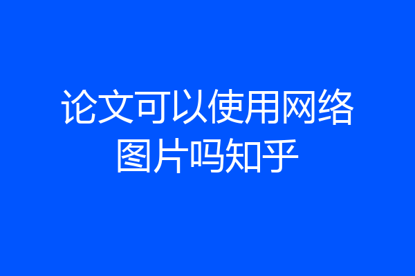论文可以使用网络图片吗知乎