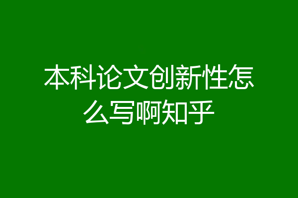 本科论文创新性怎么写啊知乎