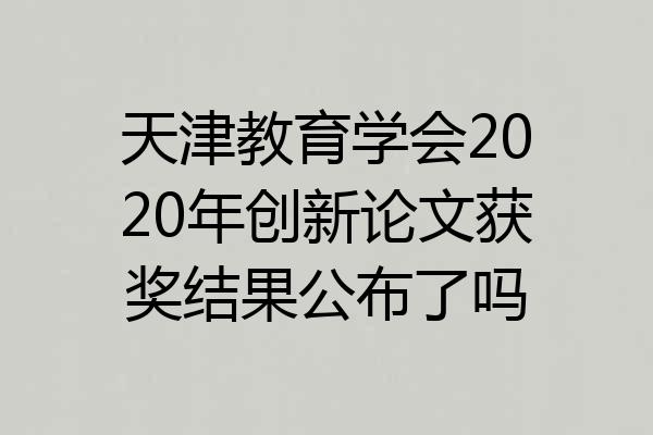 天津教育学会2020年创新论文获奖结果公布了吗