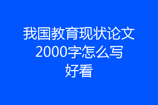 我国教育现状论文2000字怎么写好看