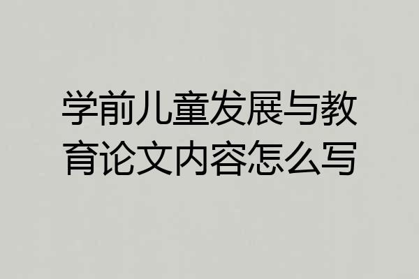 学前儿童发展与教育论文内容怎么写