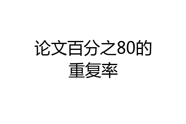 论文百分之80的重复率