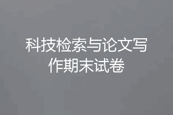 科技检索与论文写作期末试卷
