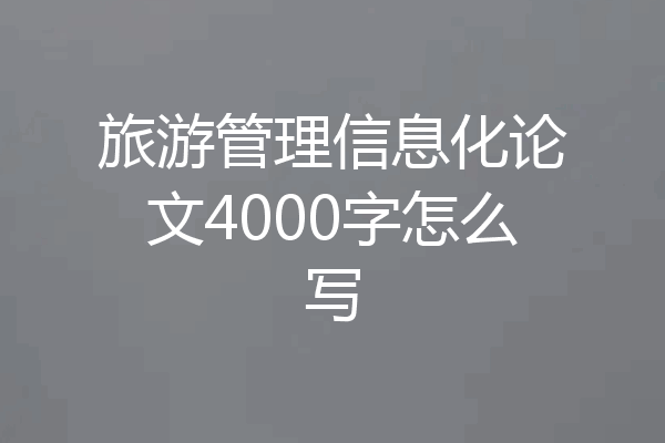 旅游管理信息化论文4000字怎么写