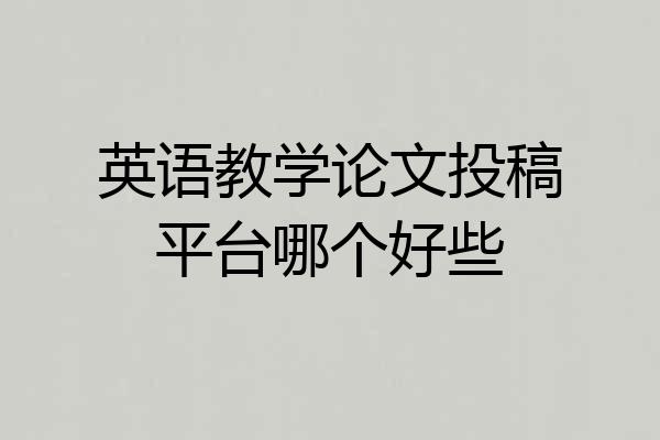 英语教学论文投稿平台哪个好些