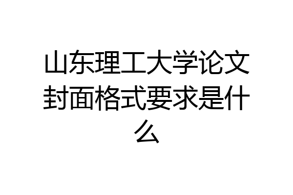 山东理工大学论文封面格式要求是什么