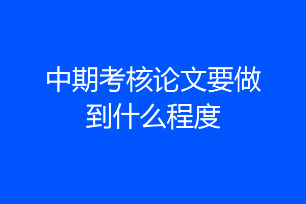 中期考核论文要做到什么程度
