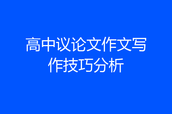 高中议论文作文写作技巧分析
