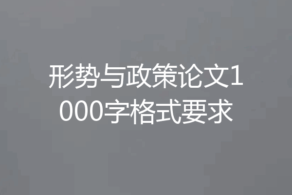形势与政策论文1000字格式要求