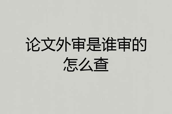 论文外审是谁审的怎么查