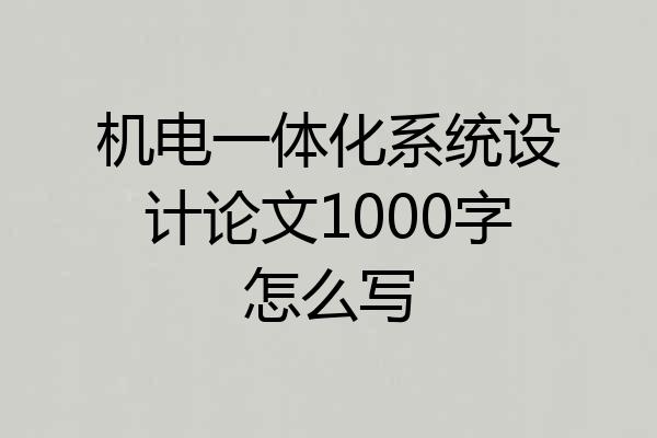 机电一体化系统设计论文1000字怎么写