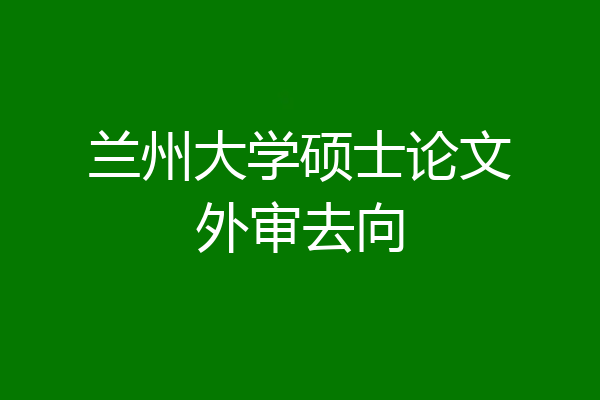 兰州大学硕士论文外审去向