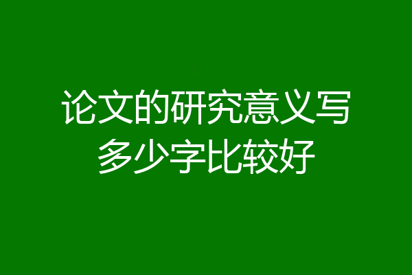 论文的研究意义写多少字比较好