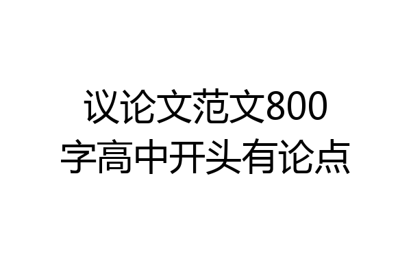 议论文范文800字高中开头有论点