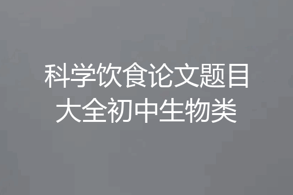 科学饮食论文题目大全初中生物类