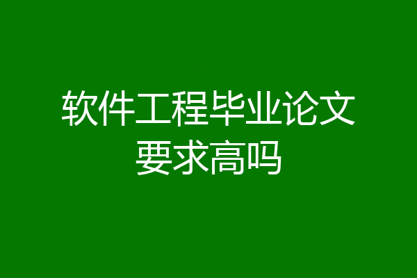 软件工程毕业论文要求高吗