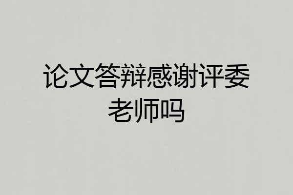 论文答辩感谢评委老师吗