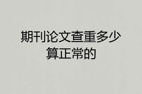 期刊论文查重多少算正常的