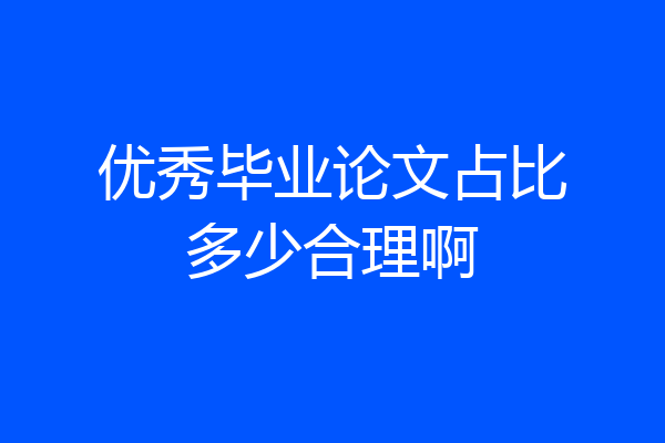优秀毕业论文占比多少合理啊