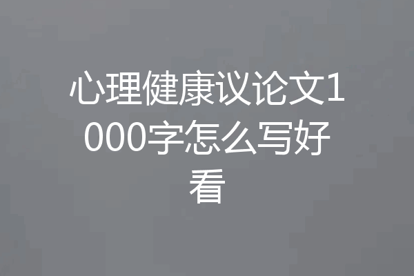 心理健康议论文1000字怎么写好看