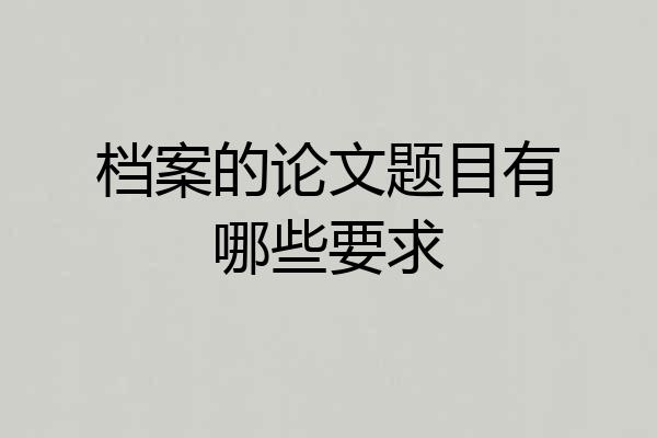 档案的论文题目有哪些要求