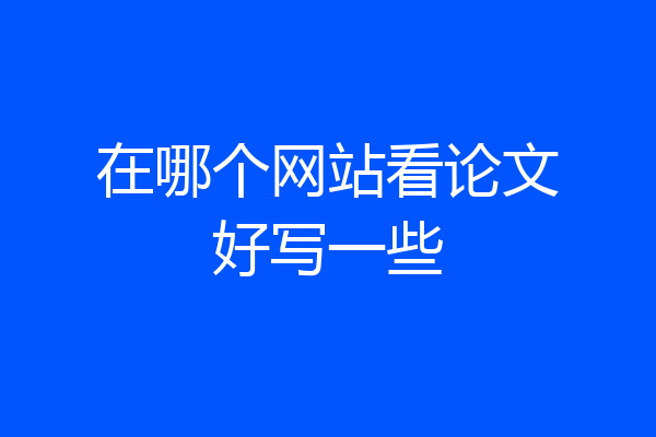 在哪个网站看论文好写一些