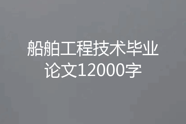 船舶工程技术毕业论文12000字