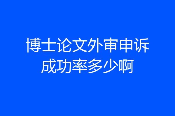 博士论文外审申诉成功率多少啊